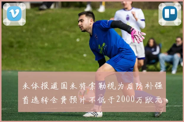 米体报道国米将索勒视为后防补强首选转会费预计不低于2000万欧元